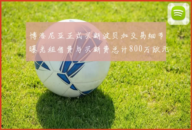 博洛尼亚正式买断波贝加交易细节曝光租借费与买断费总计800万欧元