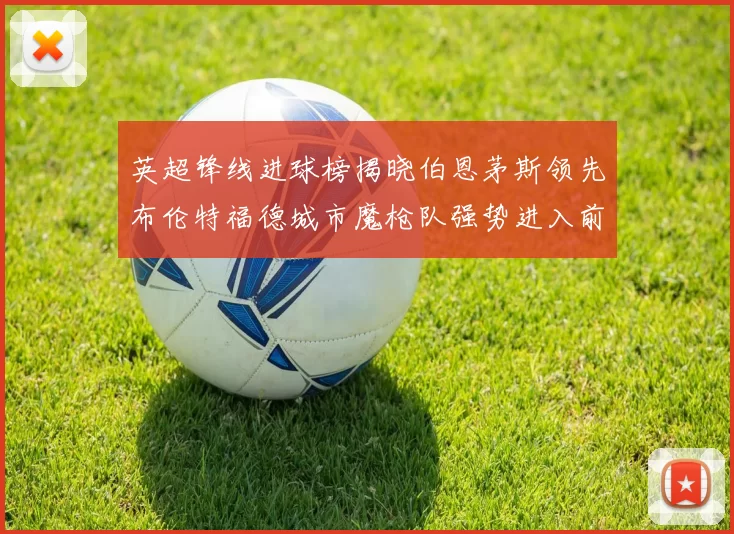 英超锋线进球榜揭晓伯恩茅斯领先布伦特福德城市魔枪队强势进入前六